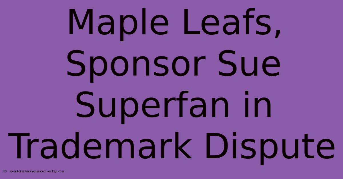 Maple Leafs, Sponsor Sue Superfan In Trademark Dispute