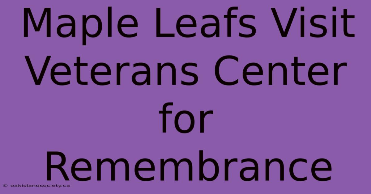 Maple Leafs Visit Veterans Center For Remembrance