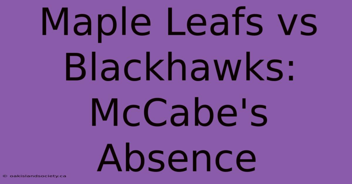 Maple Leafs Vs Blackhawks: McCabe's Absence