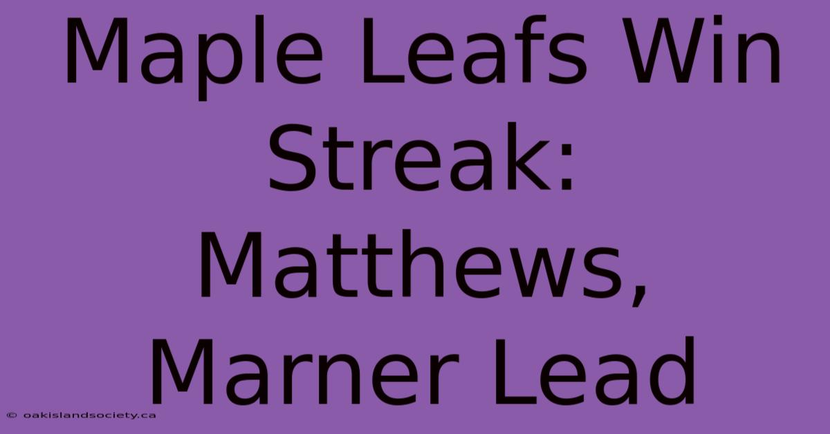 Maple Leafs Win Streak: Matthews, Marner Lead