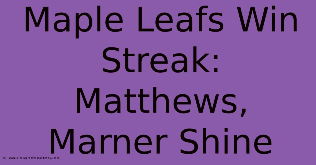 Maple Leafs Win Streak: Matthews, Marner Shine