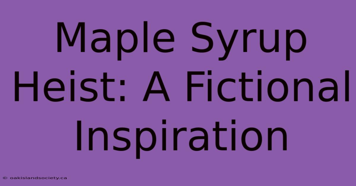 Maple Syrup Heist: A Fictional Inspiration