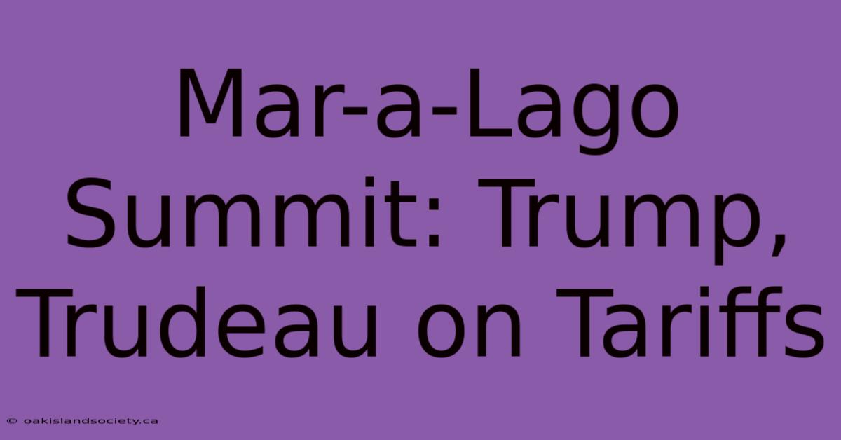 Mar-a-Lago Summit: Trump, Trudeau On Tariffs