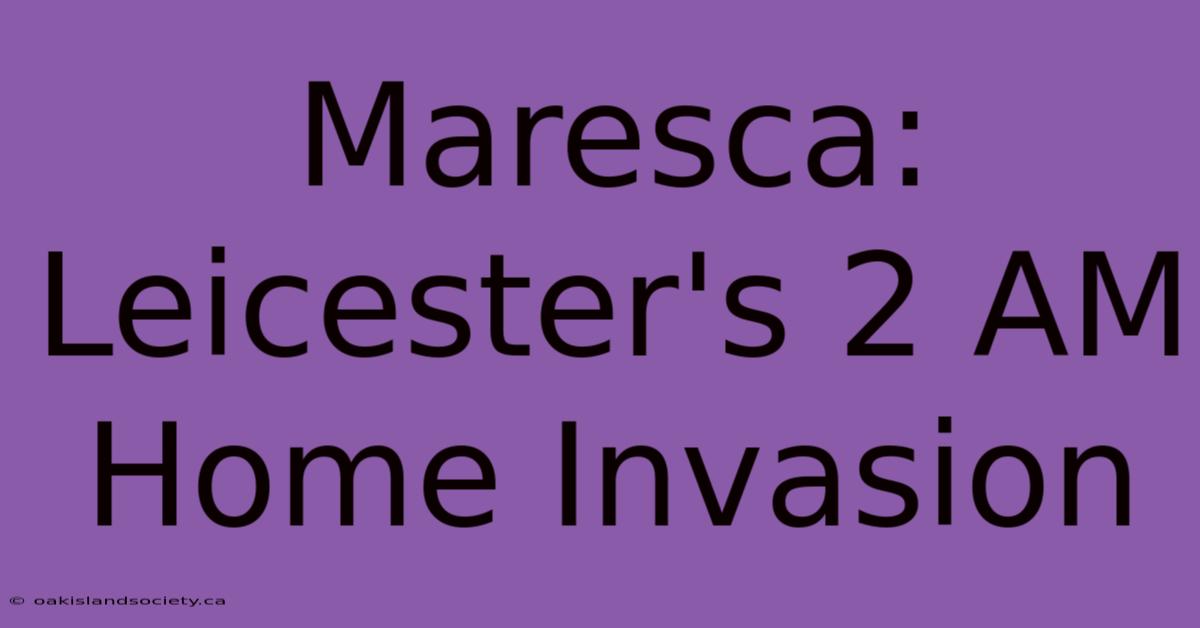 Maresca: Leicester's 2 AM Home Invasion