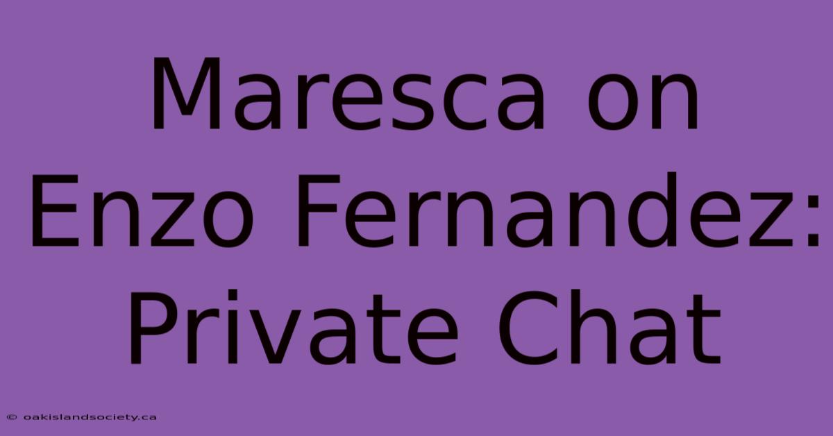 Maresca On Enzo Fernandez: Private Chat