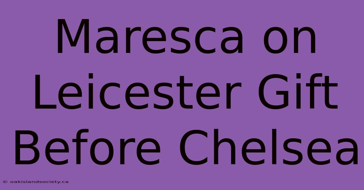 Maresca On Leicester Gift Before Chelsea