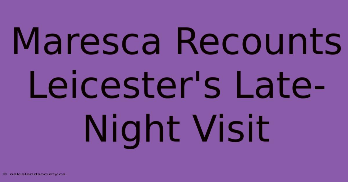 Maresca Recounts Leicester's Late-Night Visit