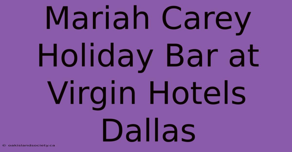 Mariah Carey Holiday Bar At Virgin Hotels Dallas