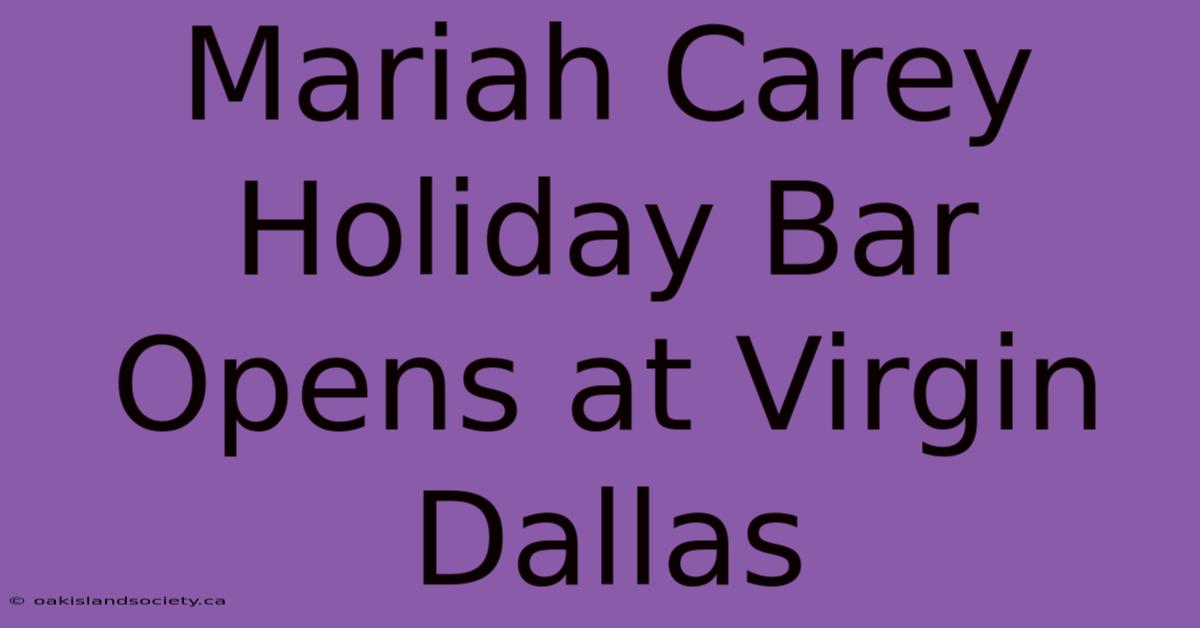 Mariah Carey Holiday Bar Opens At Virgin Dallas