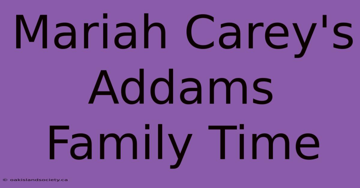 Mariah Carey's Addams Family Time