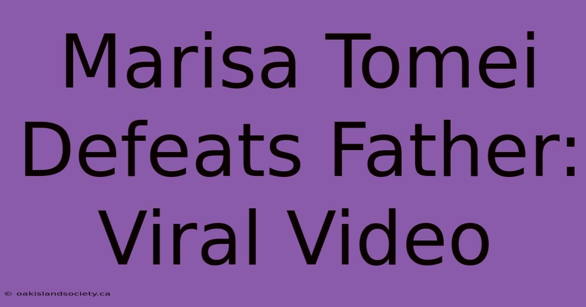 Marisa Tomei Defeats Father: Viral Video