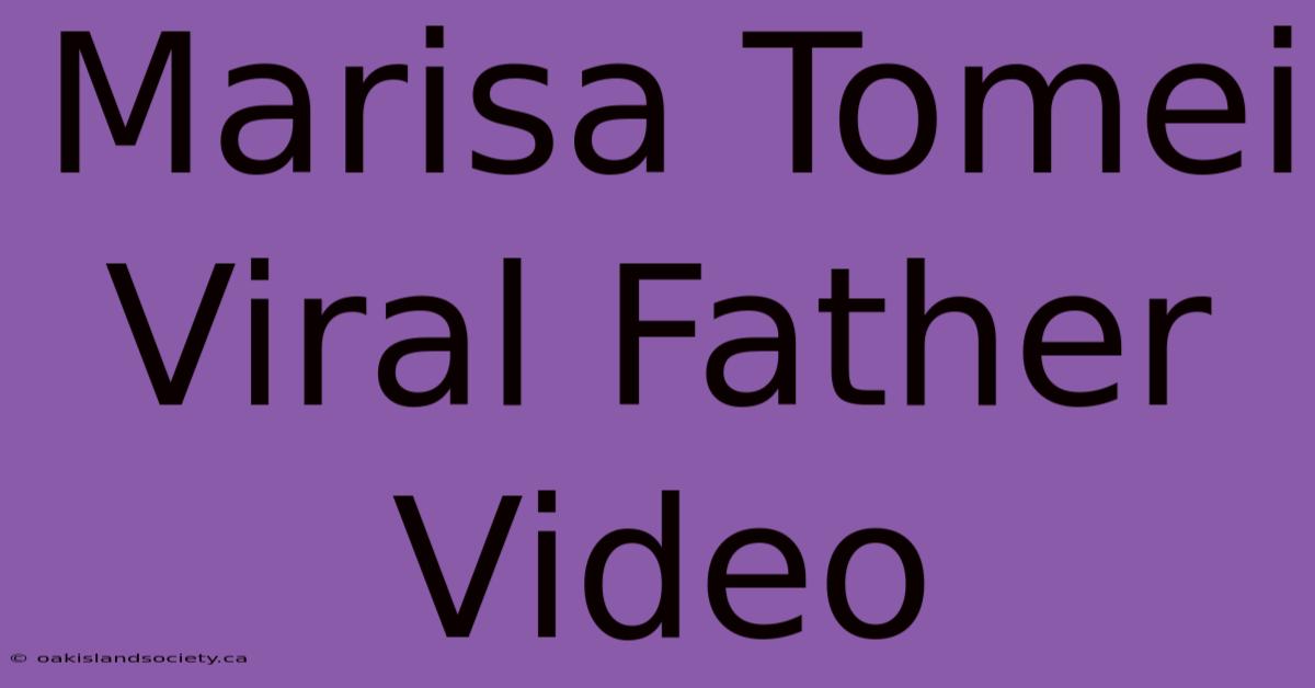 Marisa Tomei Viral Father Video