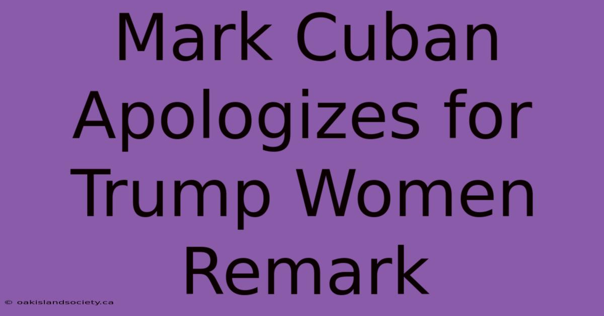 Mark Cuban Apologizes For Trump Women Remark