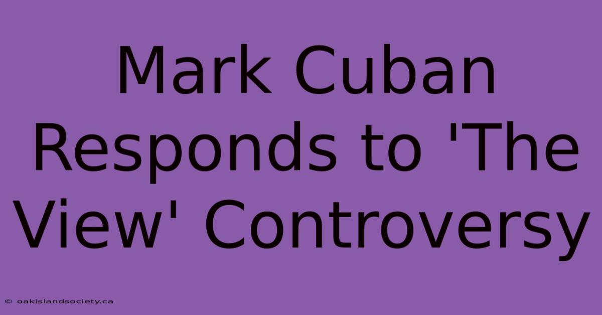 Mark Cuban Responds To 'The View' Controversy 