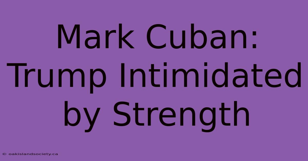 Mark Cuban: Trump Intimidated By Strength