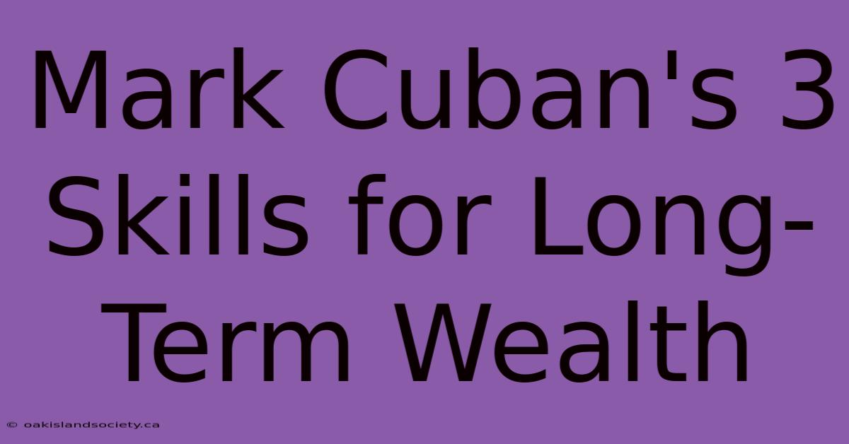 Mark Cuban's 3 Skills For Long-Term Wealth 