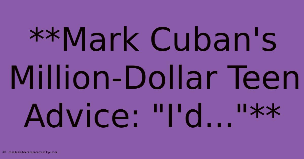 **Mark Cuban's Million-Dollar Teen Advice: 