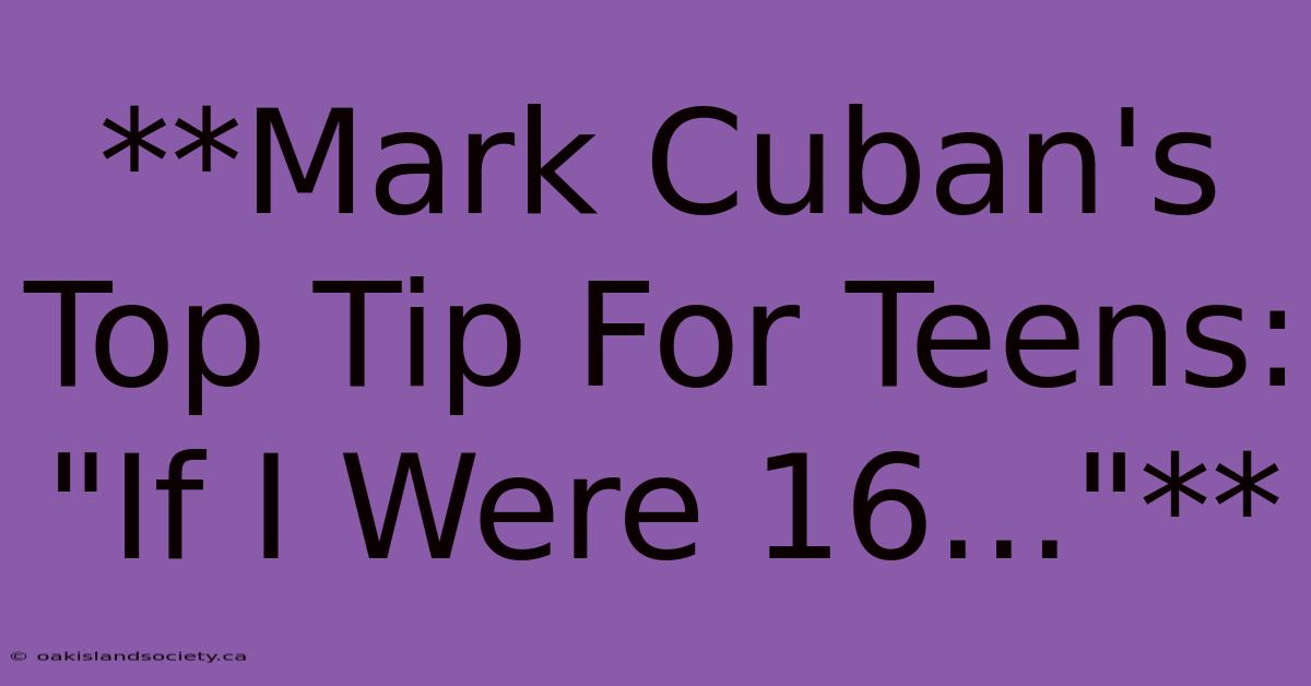 **Mark Cuban's Top Tip For Teens: 