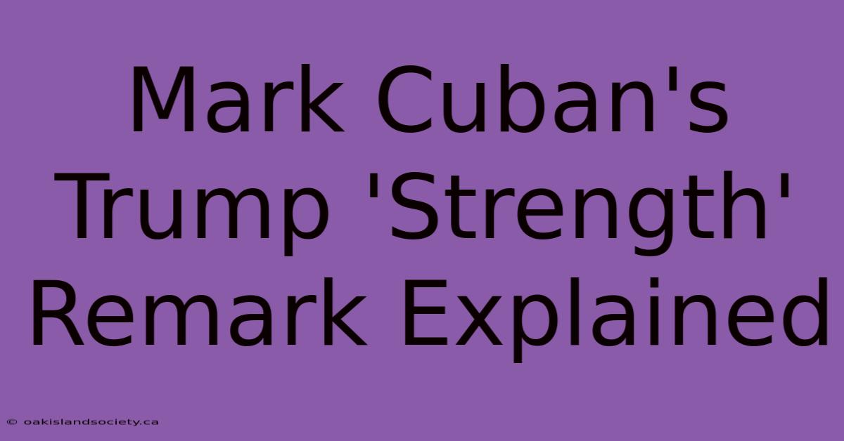 Mark Cuban's Trump 'Strength' Remark Explained 