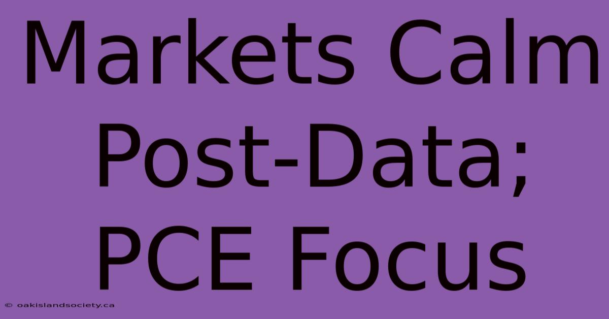 Markets Calm Post-Data; PCE Focus