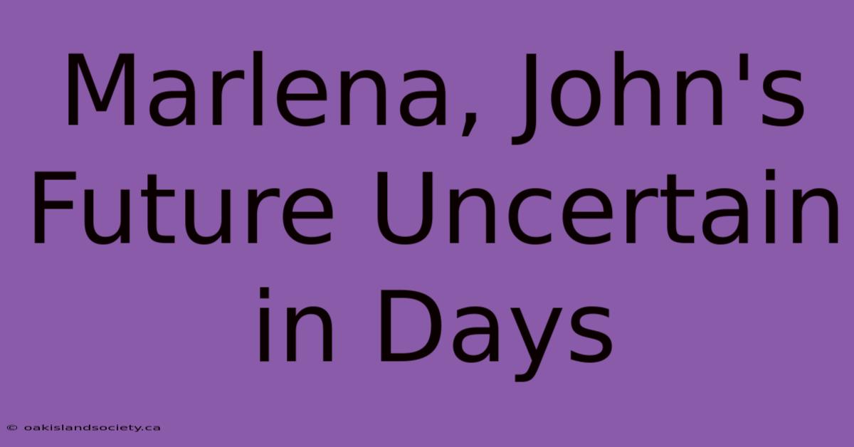 Marlena, John's Future Uncertain In Days