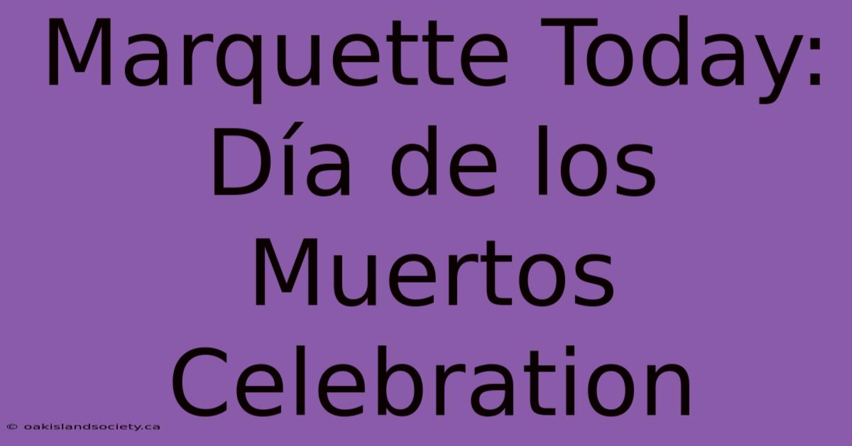 Marquette Today: Día De Los Muertos Celebration