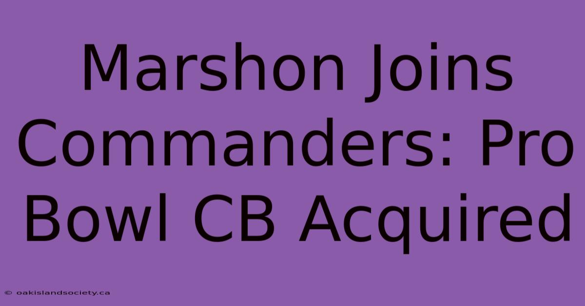 Marshon Joins Commanders: Pro Bowl CB Acquired 