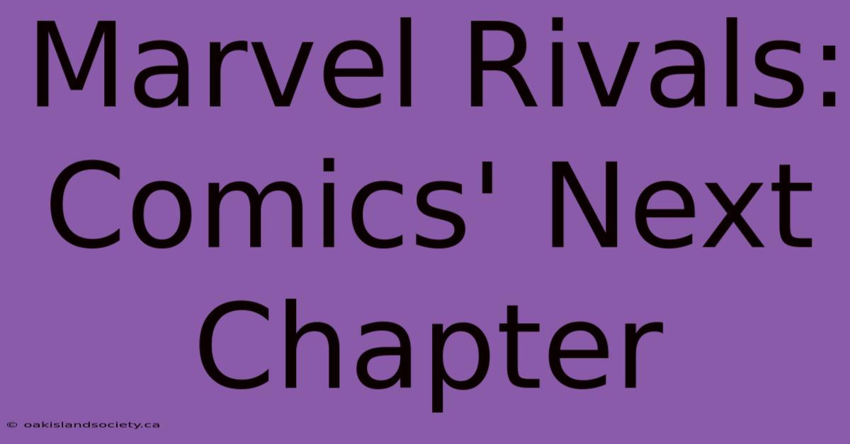 Marvel Rivals: Comics' Next Chapter