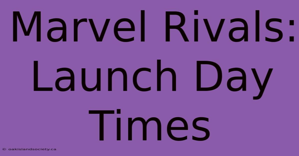 Marvel Rivals: Launch Day Times