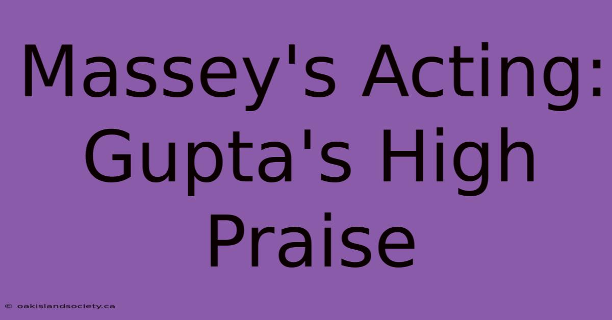 Massey's Acting: Gupta's High Praise