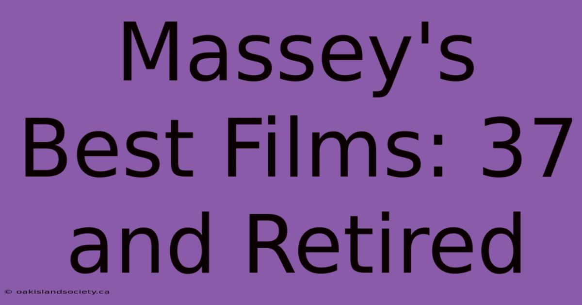 Massey's Best Films: 37 And Retired