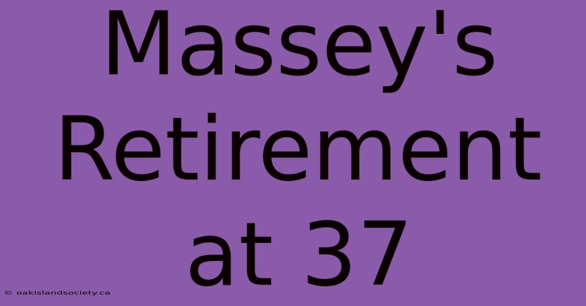 Massey's Retirement At 37