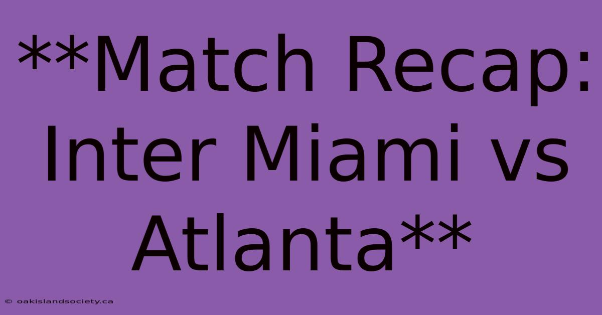 **Match Recap: Inter Miami Vs Atlanta**