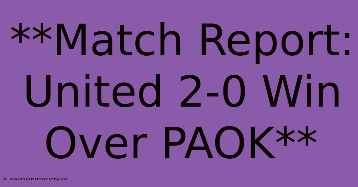 **Match Report: United 2-0 Win Over PAOK**