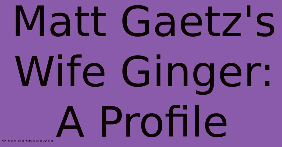 Matt Gaetz's Wife Ginger: A Profile