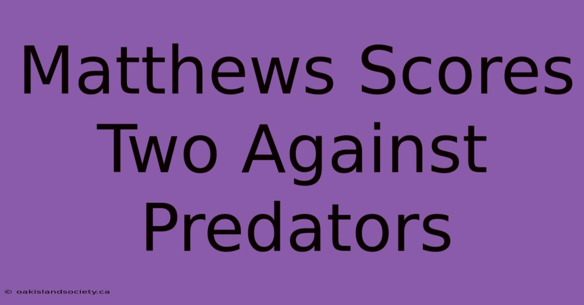 Matthews Scores Two Against Predators