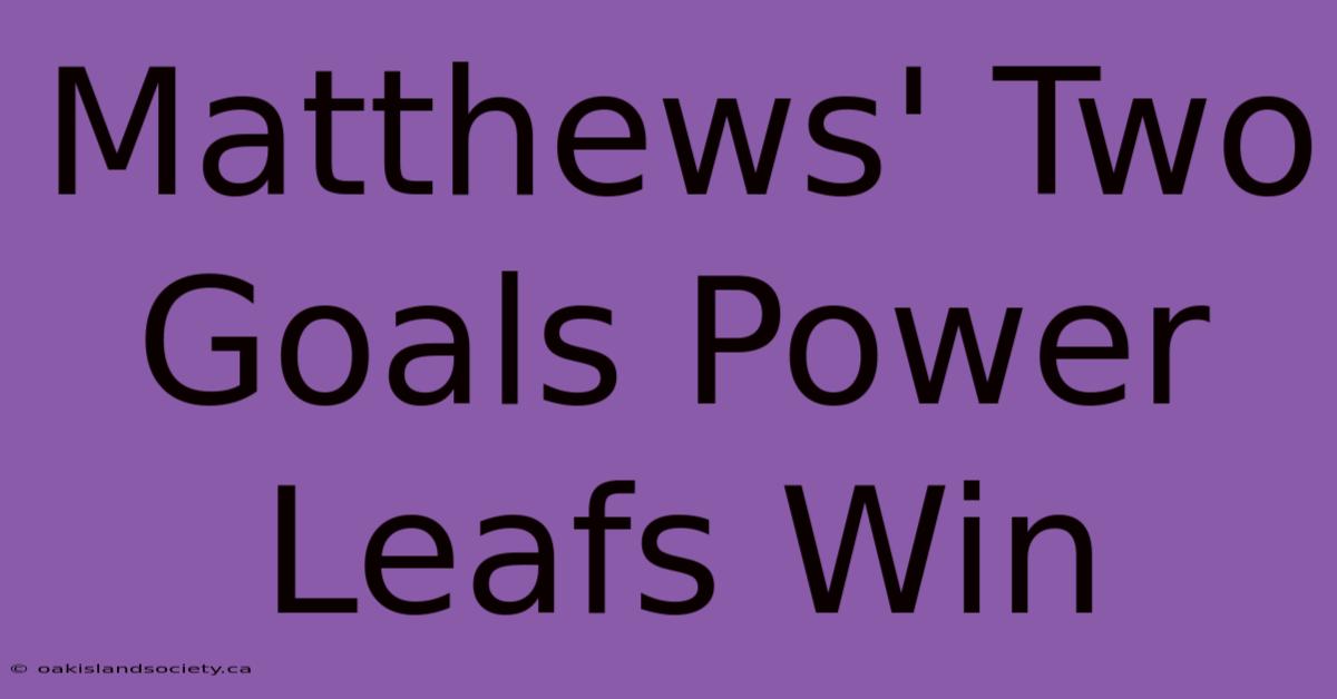 Matthews' Two Goals Power Leafs Win