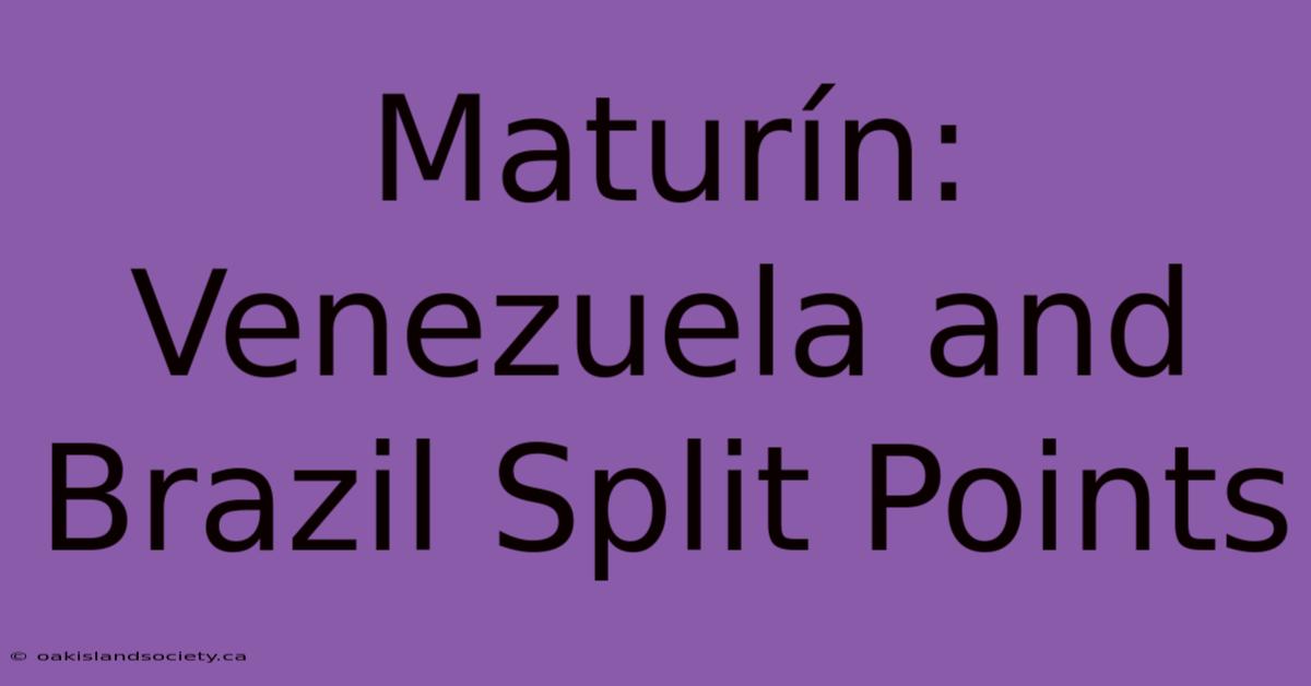 Maturín: Venezuela And Brazil Split Points