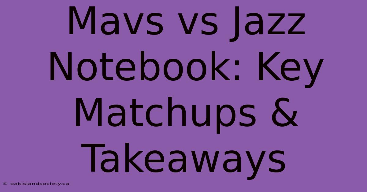 Mavs Vs Jazz Notebook: Key Matchups & Takeaways