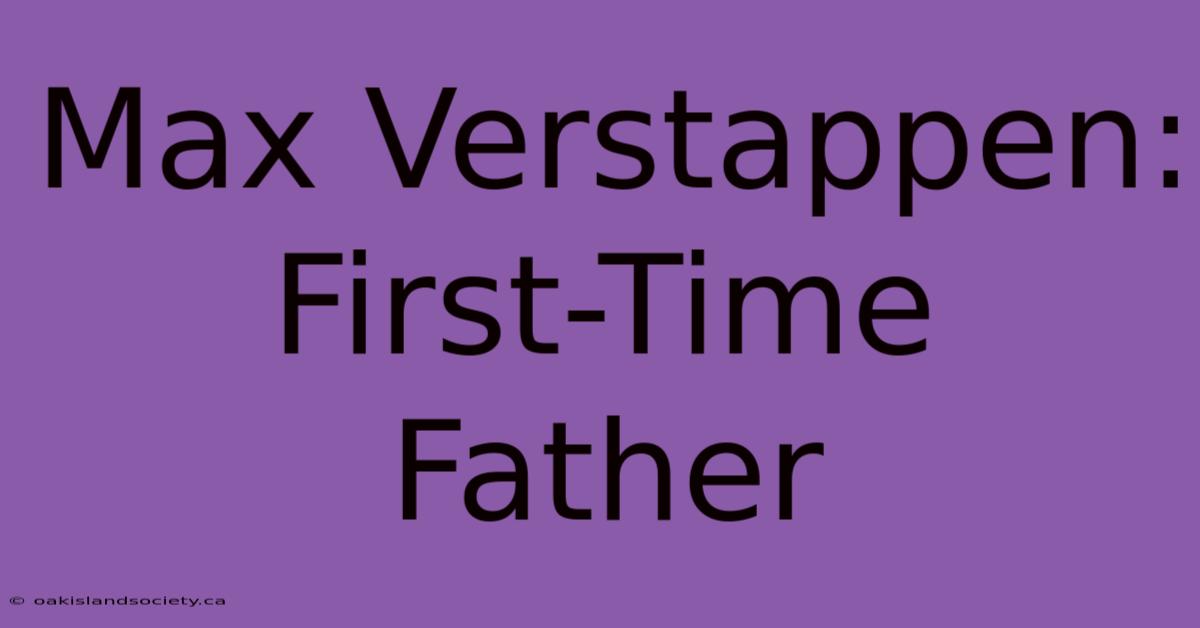 Max Verstappen: First-Time Father