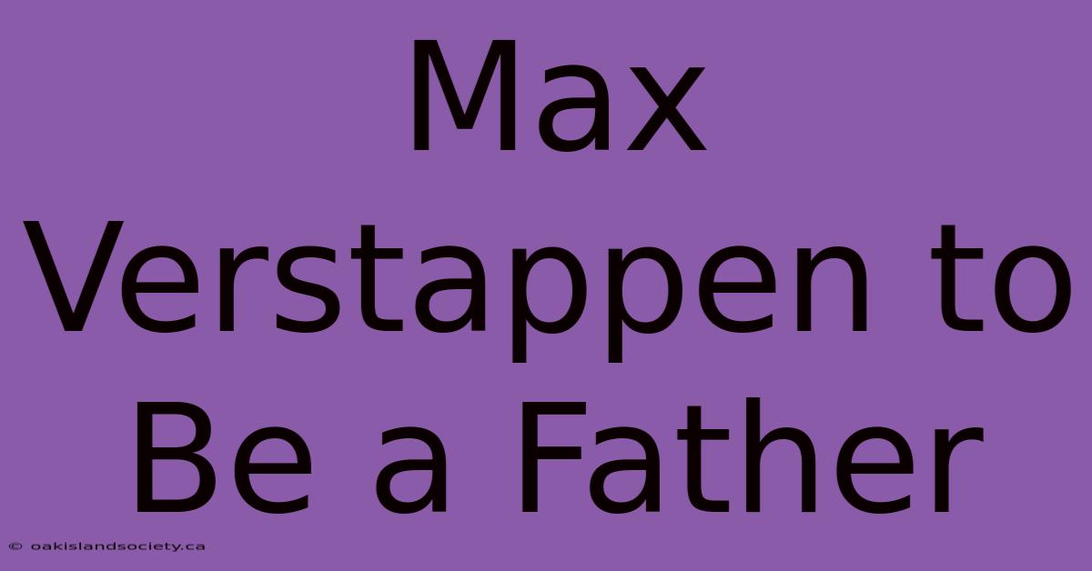 Max Verstappen To Be A Father