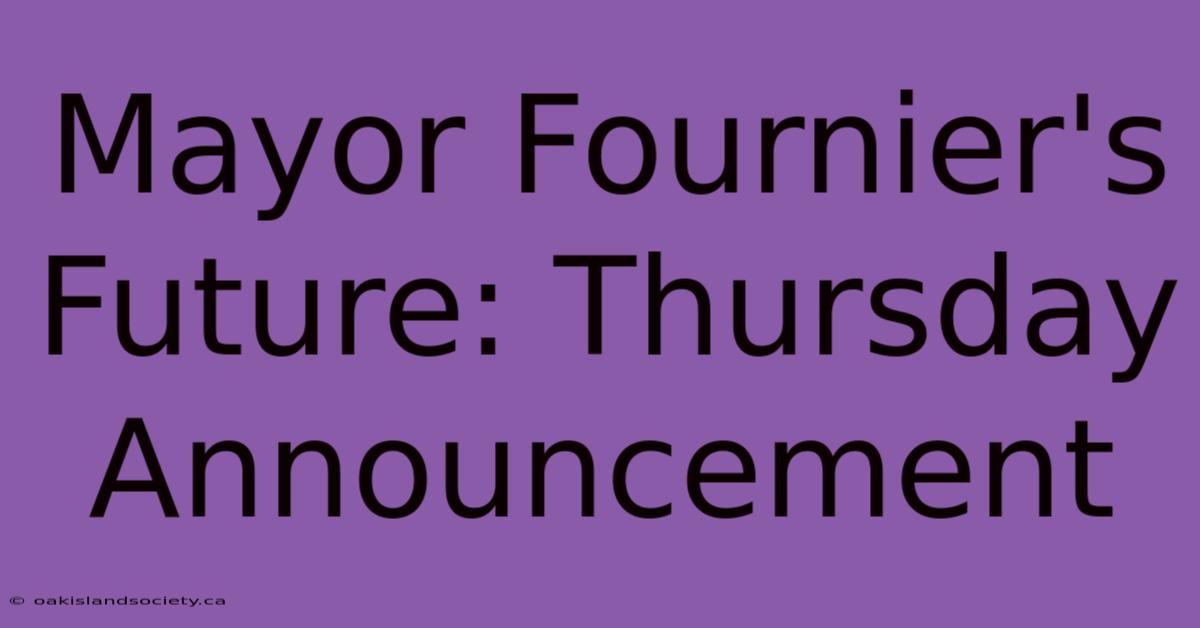 Mayor Fournier's Future: Thursday Announcement