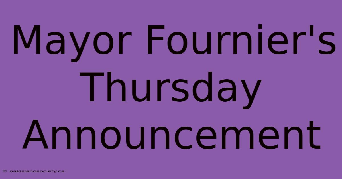 Mayor Fournier's Thursday Announcement