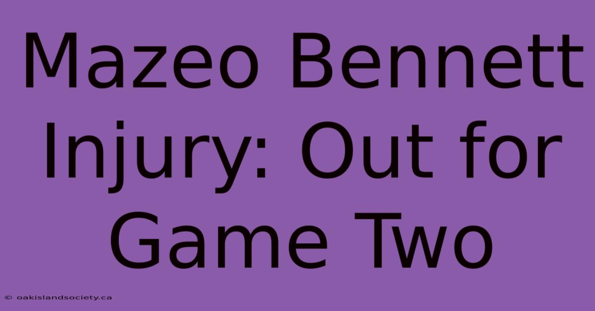 Mazeo Bennett Injury: Out For Game Two