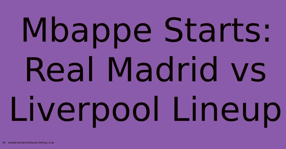 Mbappe Starts: Real Madrid Vs Liverpool Lineup