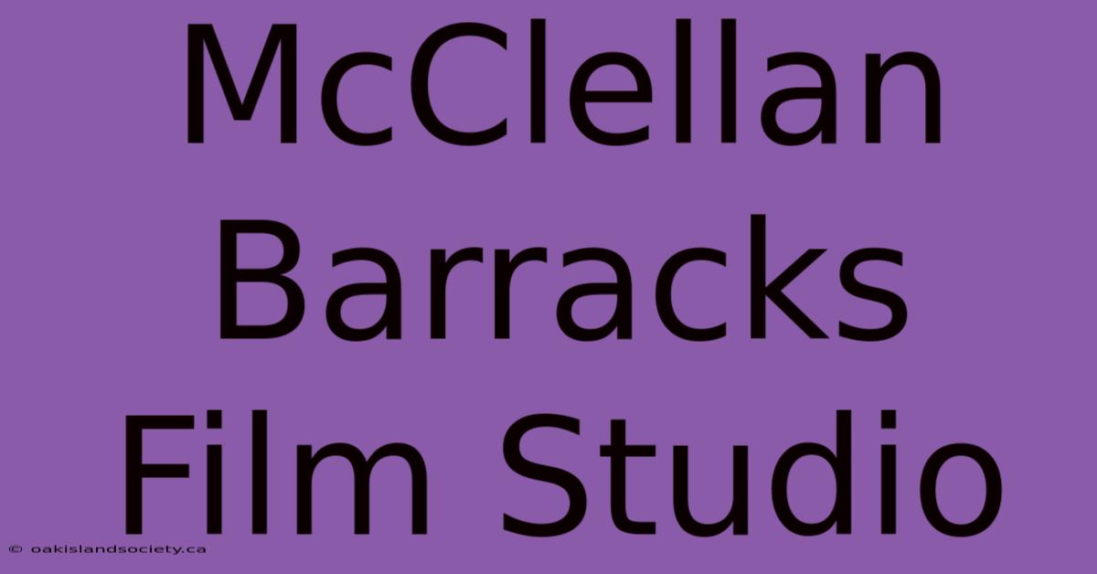 McClellan Barracks Film Studio