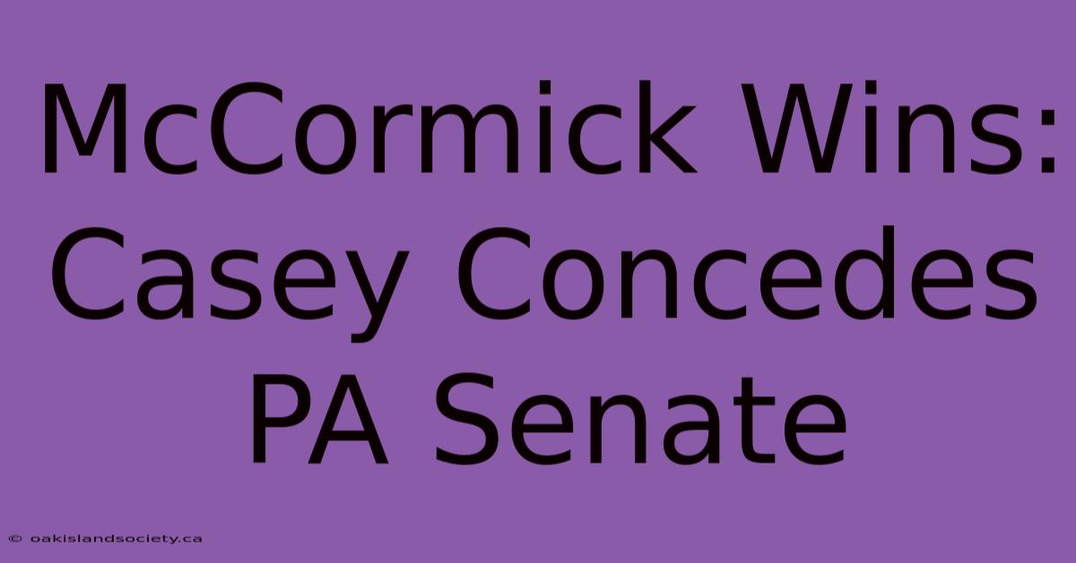 McCormick Wins: Casey Concedes PA Senate