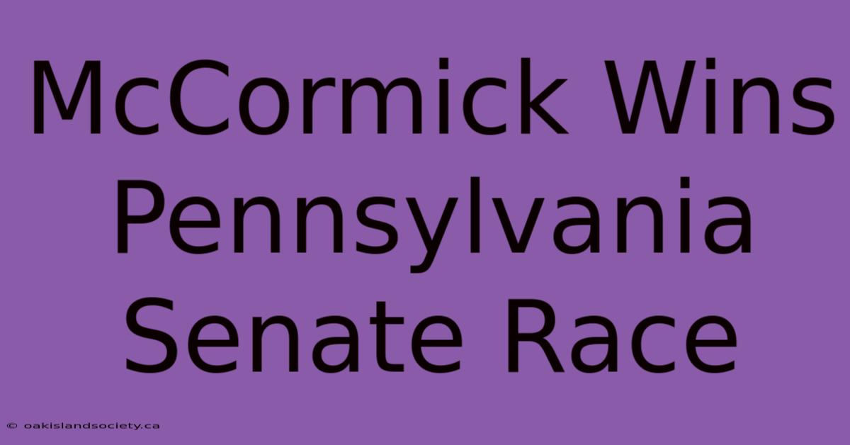 McCormick Wins Pennsylvania Senate Race