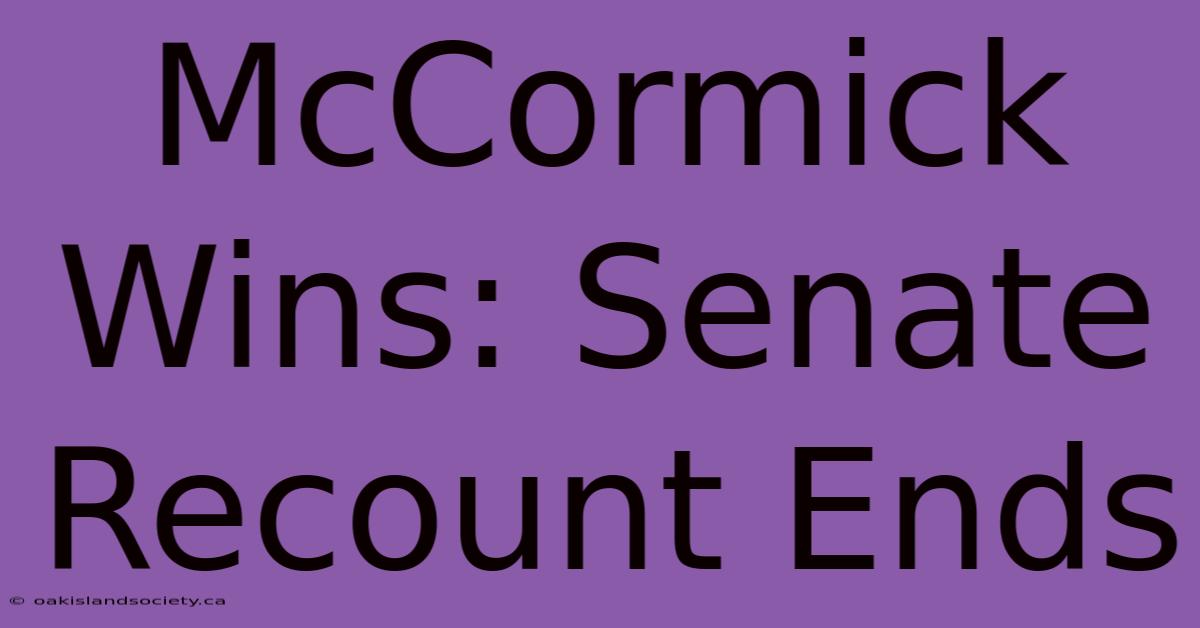 McCormick Wins: Senate Recount Ends