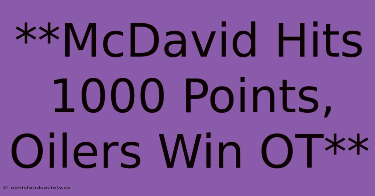 **McDavid Hits 1000 Points, Oilers Win OT**